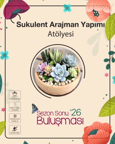 Sezon Sonu Buluşması; Sukulent Arajman Yapımı Atölyesi